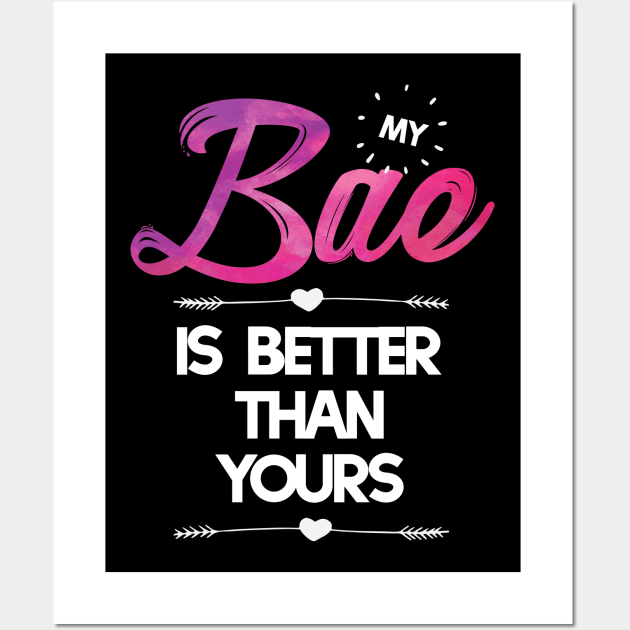 My Bae is Better than Yours T-shirt Wall Art by Filik